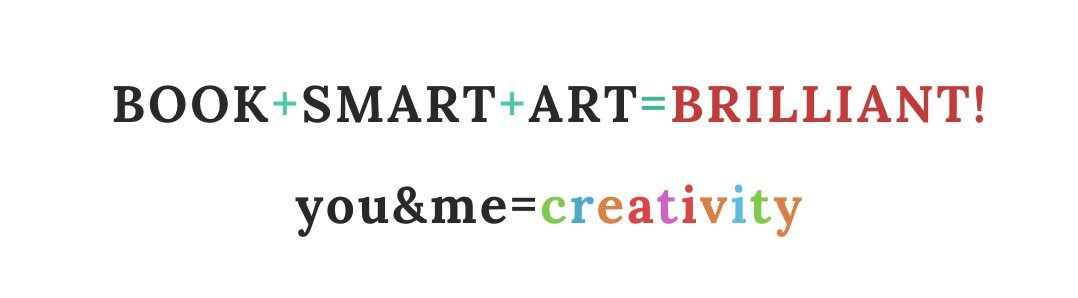 Book + Smart + Art = Brilliant! You and me equals creativity.